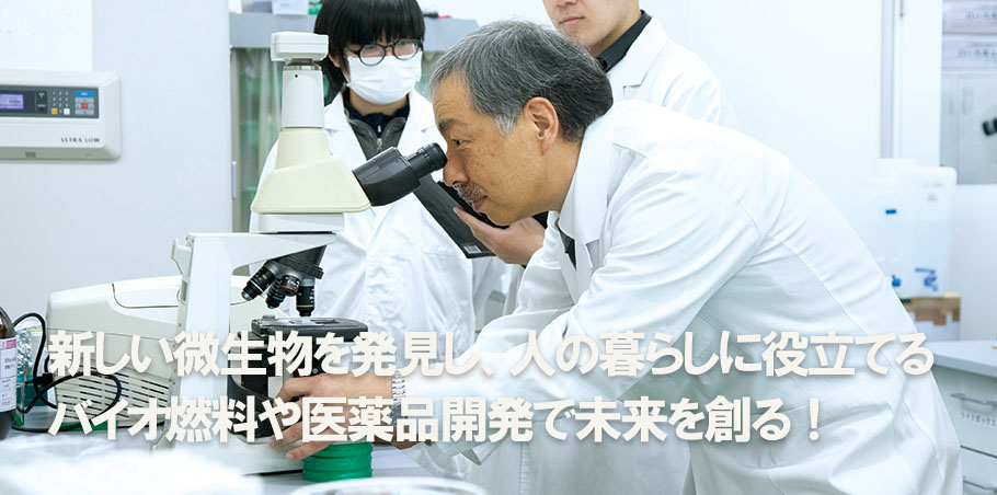 新しい微生物を発見し、人の暮らしに役立てる バイオ燃料や医薬品開発で未来を創る!